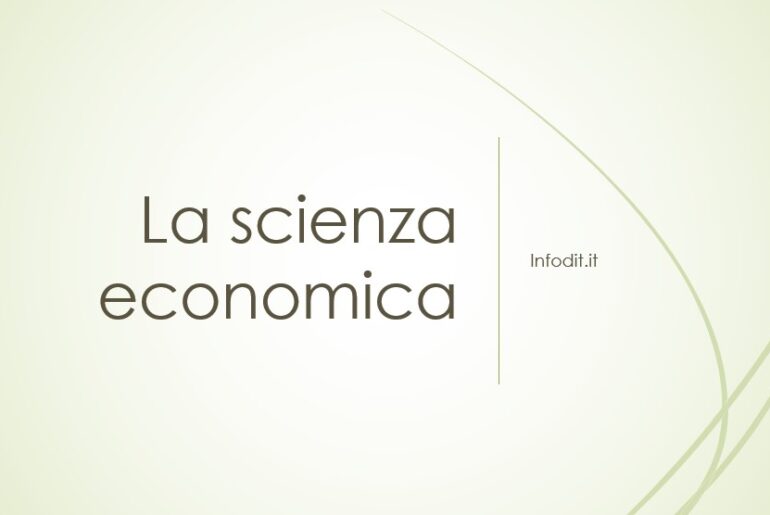 La scienza economica: scopi e metodi