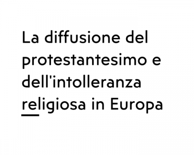 La diffusione del protestantesimo e dell’intolleranza religiosa in Europa.